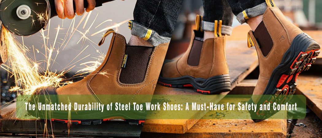 The Unmatched Durability of Steel Toe Work Shoes: A Must-Have for Safety and Comfort